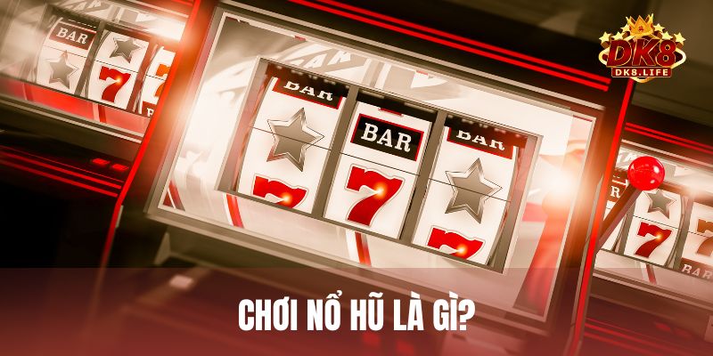 Chơi nổ hũ là gì? Luật chơi & cách quay dễ trúng jackpot