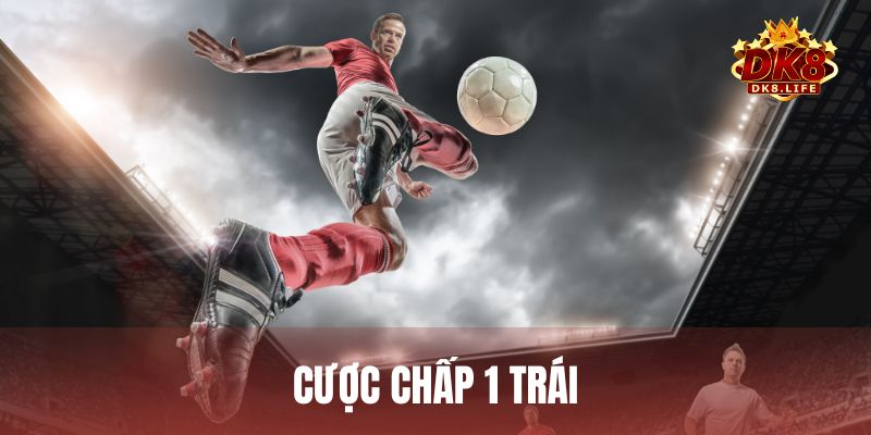 Cược chấp 1 trái: Hướng dẫn chơi và bắt kèo 1 bàn chuẩn xác