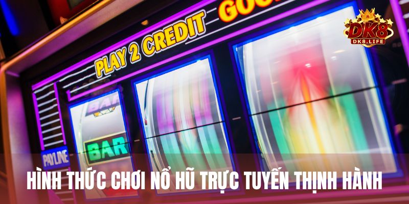Điểm danh các hình thức chơi nổ hũ trực tuyến thịnh hành nhất hiện nay
