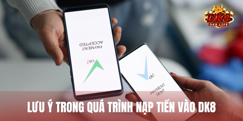 Một số lưu ý quan trọng cần nắm trong quá trình nạp tiền vào tài khoản DK8