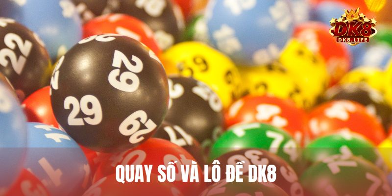 Quay số và lô đề với nhiều hình thức mở thưởng minh bạch, công bằng